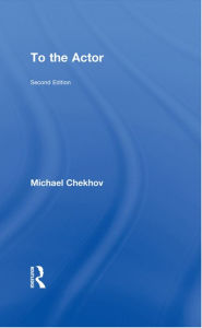 Title: To the Actor: On the Technique of Acting, Author: Michael Chekhov