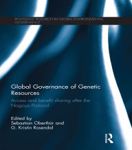 Title: Global Governance of Genetic Resources: Access and Benefit Sharing after the Nagoya Protocol, Author: Sebastian Oberthür