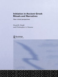 Title: Initiation in Ancient Greek Rituals and Narratives: New Critical Perspectives, Author: David Dodd