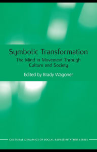 Title: Symbolic Transformation: The Mind in Movement Through Culture and Society, Author: Brady Wagoner