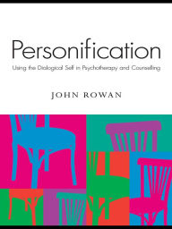 Title: Personification: Using the Dialogical Self in Psychotherapy and Counselling, Author: John Rowan