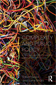 Title: Complexity and Public Policy: A New Approach to 21st Century Politics, Policy And Society, Author: Robert Geyer