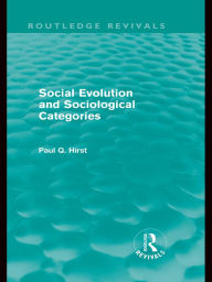 Title: Social Evolution and Sociological Categories (Routledge Revivals), Author: Paul Q. Hirst