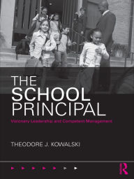 Title: The School Principal: Visionary Leadership and Competent Management, Author: Theodore J. Kowalski