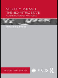 Title: Security, Risk and the Biometric State: Governing Borders and Bodies, Author: Benjamin J Muller