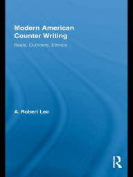 Title: Modern American Counter Writing: Beats, Outriders, Ethnics, Author: A. Robert Lee