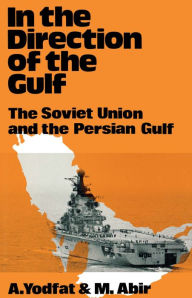 Title: In the Direction of the Gulf: The Soviet Union and the Persian Gulf, Author: Mordechai Abir