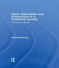 Title: Islam, Nationalism and Communism in a Traditional Society: The Case of Sudan, Author: Gabriel Warburg
