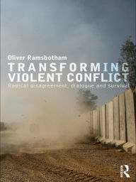 Title: Transforming Violent Conflict: Radical Disagreement, Dialogue and Survival, Author: Oliver Ramsbotham