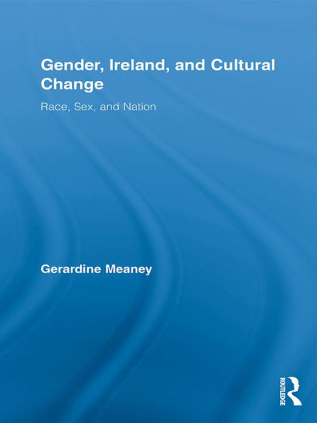 Gender, Ireland and Cultural Change: Race, Sex and Nation