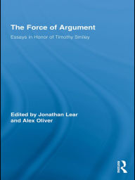 Title: The Force of Argument: Essays in Honor of Timothy Smiley, Author: Jonathan Lear