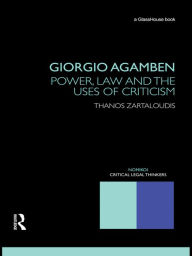 Title: Giorgio Agamben: Power, Law and the Uses of Criticism, Author: Thanos Zartaloudis