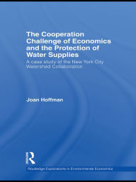 Title: The Cooperation Challenge of Economics and the Protection of Water Supplies: A Case Study of the New York City Watershed Collaboration, Author: Joan Hoffman