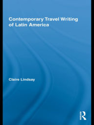 Title: Contemporary Travel Writing of Latin America, Author: Claire Lindsay