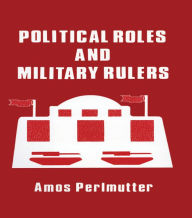 Title: Political Roles and Military Rulers, Author: Amos Perlmutter