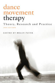 Title: Dance Movement Therapy: Theory, Research and Practice, Author: Helen Payne