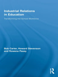 Title: Industrial Relations in Education: Transforming the School Workforce, Author: Bob Carter