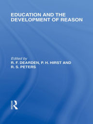 Title: Education and the Development of Reason (International Library of the Philosophy of Education Volume 8), Author: R.F. Dearden