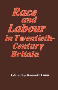 Title: Race and Labour in Twentieth-Century Britain, Author: Kenneth Lunn