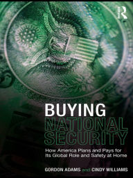 Title: Buying National Security: How America Plans and Pays for Its Global Role and Safety at Home, Author: Gordon Adams