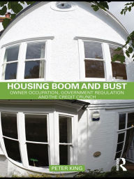 Title: Housing Boom and Bust: Owner Occupation, Government Regulation and the Credit Crunch, Author: Peter King