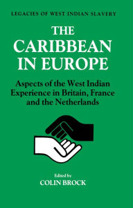 Title: The Caribbean in Europe: Aspects of the West Indies Experience in Britain, France and the Netherland, Author: Colin Brock