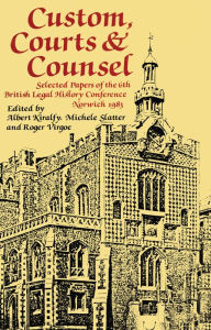 Title: Custom, Courts, and Counsel: Selected Papers of the 6th British Legal History Conference, Norwich 1983, Author: A. K. R Kiralfy