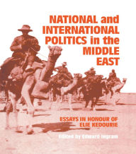 Title: National and International Politics in the Middle East: Essays in Honour of Elie Kedourie, Author: Edward Ingram