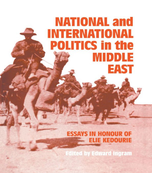 National and International Politics in the Middle East: Essays in Honour of Elie Kedourie