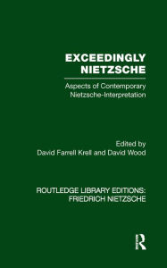 Title: Exceedingly Nietzsche: Aspects of Contemporary Nietzsche Interpretation, Author: David Farrell Krell