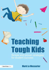 Title: Teaching Tough Kids: Simple and Proven Strategies for Student Success, Author: Mark Le Messurier