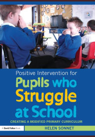 Title: Positive Intervention for Pupils who Struggle at School: Creating a Modified Primary Curriculum, Author: Helen Sonnet