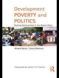 Title: Development Poverty and Politics: Putting Communities in the Driver's Seat, Author: Richard Martin