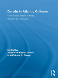 Title: Darwin in Atlantic Cultures: Evolutionary Visions of Race, Gender, and Sexuality, Author: Jeannette Eileen Jones