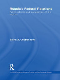 Title: Russia's Federal Relations: Putin's Reforms and Management of the Regions, Author: Elena Chebankova