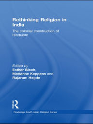 Title: Rethinking Religion in India: The Colonial Construction of Hinduism, Author: Esther Bloch