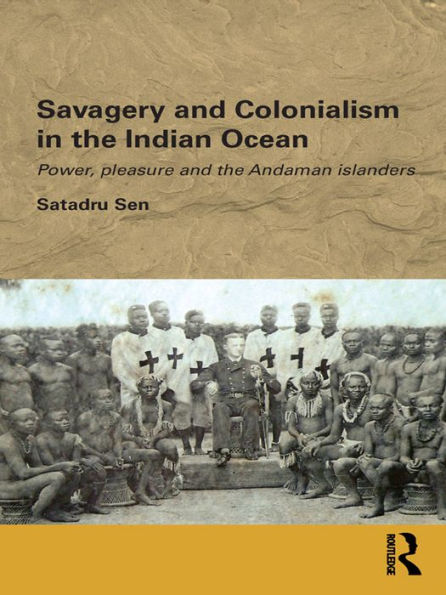 Savagery and Colonialism in the Indian Ocean: Power, Pleasure and the Andaman Islanders