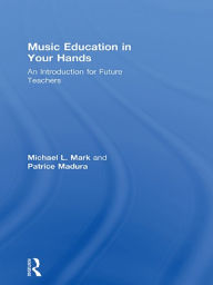 Title: Music Education in Your Hands: An Introduction for Future Teachers, Author: Michael L. Mark