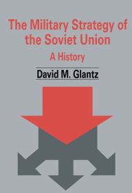 Title: The Military Strategy of the Soviet Union: A History, Author: David M. Glantz