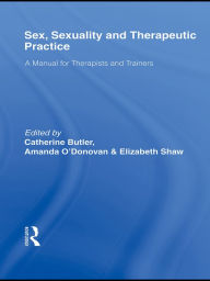 Title: Sex, Sexuality and Therapeutic Practice: A Manual for Therapists and Trainers, Author: Catherine Butler