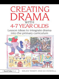 Title: Creating Drama with 4-7 Year Olds: Lesson Ideas to Integrate Drama into the Primary Curriculum, Author: Miles Tandy