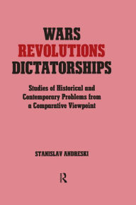 Title: Wars, Revolutions and Dictatorships: Studies of Historical and Contemporary Problems from a Comparative Viewpoint, Author: Stanislav Andreski