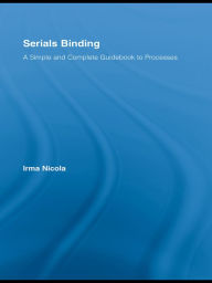 Title: Serials Binding: A Simple and Complete Guidebook to Processes, Author: Irma Nicola
