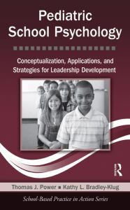 Title: Pediatric School Psychology: Conceptualization, Applications, and Strategies for Leadership Development, Author: Thomas J. Power