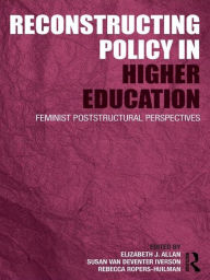 Title: Reconstructing Policy in Higher Education: Feminist Poststructural Perspectives, Author: Elizabeth J. Allan