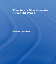 Title: The Arab Movements in World War I, Author: Eliezer Tauber