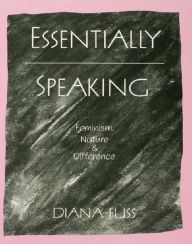 Title: Essentially Speaking: Feminism, Nature and Difference, Author: Diana Fuss