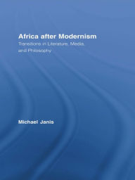 Title: Africa after Modernism: Transitions in Literature, Media, and Philosophy, Author: Michael Janis