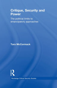 Title: Critique, Security and Power: The Political Limits to Emancipatory Approaches, Author: Tara McCormack