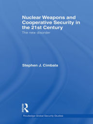 Title: Nuclear Weapons and Cooperative Security in the 21st Century: The New Disorder, Author: Stephen J. Cimbala